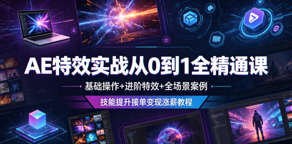 AE特效实战从0到1全精通课,基础操作+进阶特效+全场景案例,技能提升接单变现涨薪教程-副业网