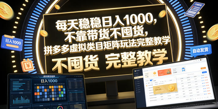 每天稳稳日入1000，不靠带货不囤货，拼多多虚拟类目矩阵玩法完整教学【揭秘】-副业网