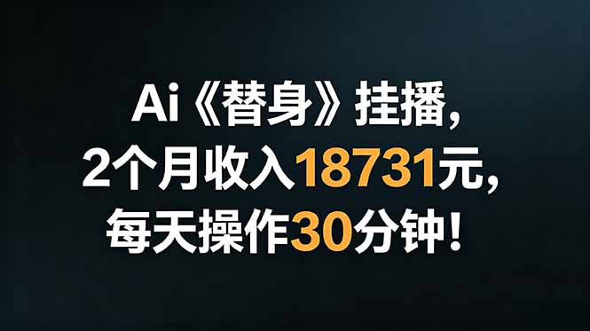 Ai替身挂播,2个月收入18731元,每天操作30分钟!-副业网