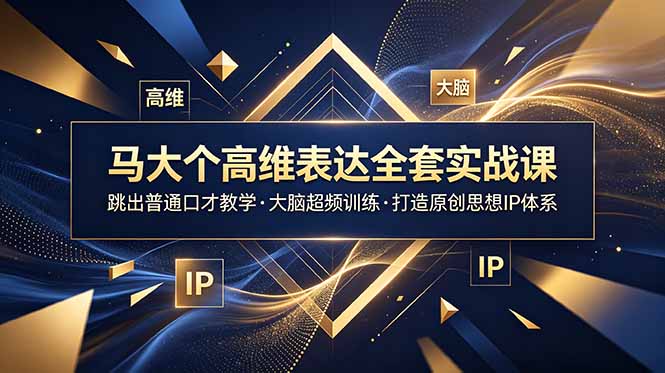 马大个高维表达全套实战课，跳出普通口才教学，大脑超频训练打造原创思想IP体系-副业网