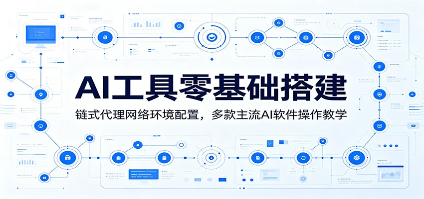 AI工具零基础搭建：链式代理网络环境配置，多款主流AI软件操作教学-副业网
