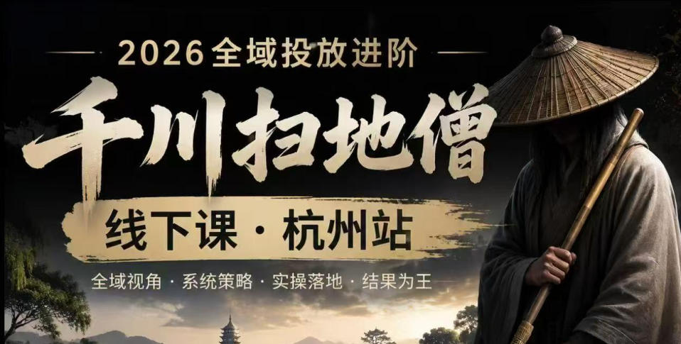 千川扫地僧2026抖音全域投放进阶课，少走弯路·快速起量·掌控增长，6月12-14号杭州线下课-副业网