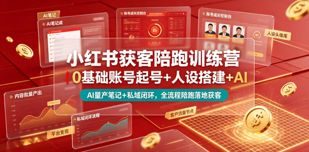 小红书获客陪跑训练营｜0基础账号起号+人设搭建+AI量产笔记+平台变现+私域闭环，全流程陪跑落地获客-副业网