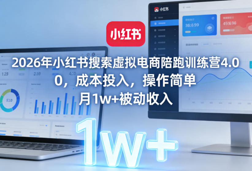 2026年小红书搜索虚拟电商陪跑训练营4.0，0成本投入，操作简单，月1w+被动收入(更新0628)-副业网
