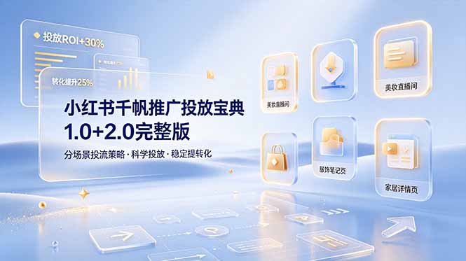 小红书千帆推广投放宝典1.0+2.0完整版，分场景投流策略，帮助商家科学投放稳定提转化-副业网