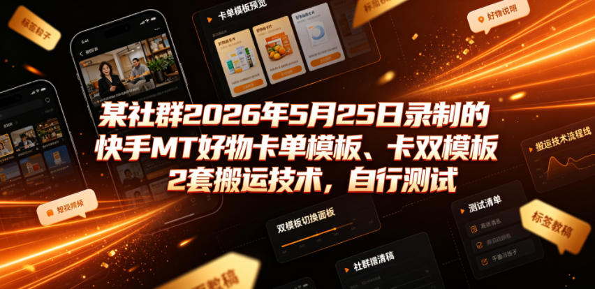 某社群2026年5月25日录制的快手MT好物卡单模板、卡双模板2套搬运技术，自行测试-副业网
