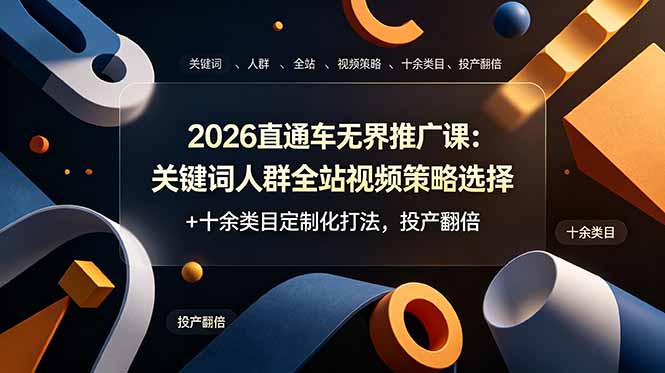 2026直通车无界推广课：关键词人群全站视频策略选择+十余类目定制化打法，投产翻倍-副业网