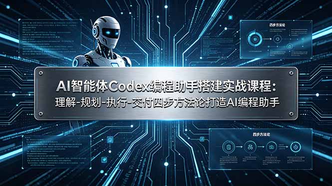 AI智能体Codex编程助手搭建实战课程：理解-规划-执行-交付四步方法论打造AI编程助手-副业网