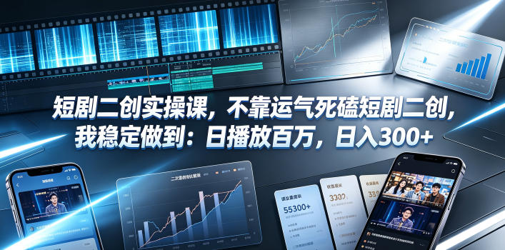 短剧二创实操课，不靠运气死磕短剧二创，我稳定做到：日播放百万，日入300+-副业网