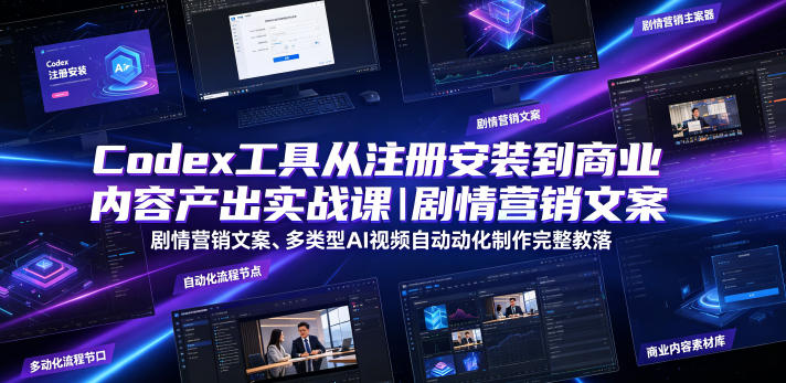 Codex工具从注册安装到商业内容产出实战课｜剧情营销文案、多类型AI视频自动化制作完整落地教程-副业网