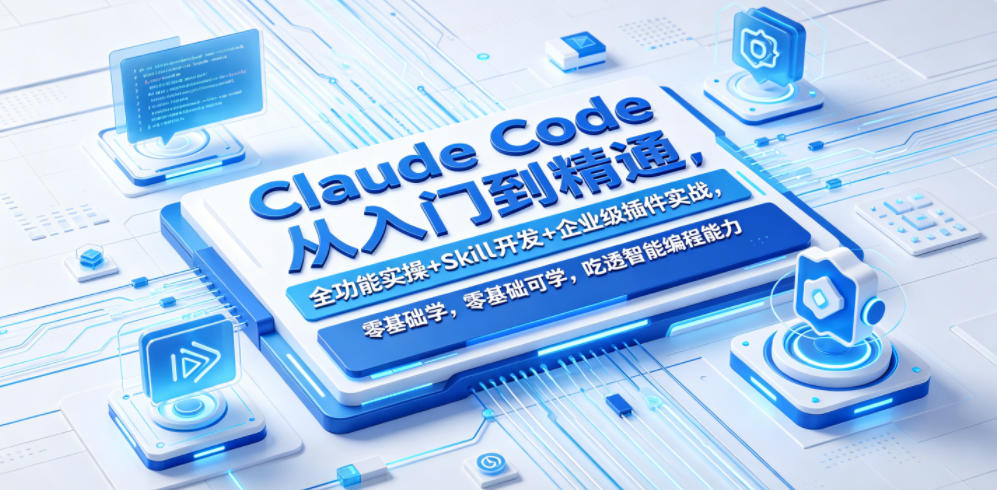 Claude Code从入门到精通，全功能实操+Skill开发+企业级插件实战，零基础可学，吃透智能编程全能力(更新0712)-副业网