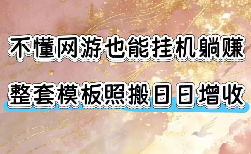 不懂网游也能挂G躺賺，整套模板照搬日日增收，单机每天稳定1000+【揭秘】-副业网