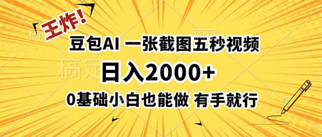 王炸！豆包AI，一张截图五秒视频，日入2000+，有手就行-副业网