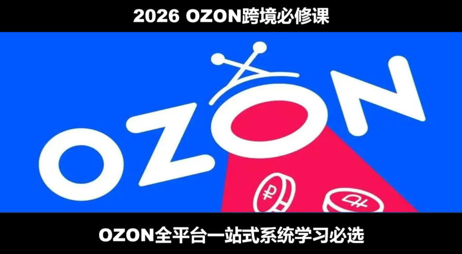 2026最新OZON全流程运营实操跨境电商平台教程，OZON全流程一站式系统学习必修课，从开店到跟卖到精铺-副业网