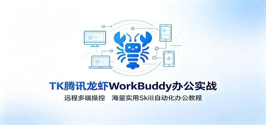 MK腾讯龙虾WorkBuddy办公实战：远程多端操控，海量实用Skill自动化办公教程-副业网