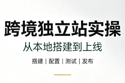 跨境独立站实操:从本地搭建到上线-副业网