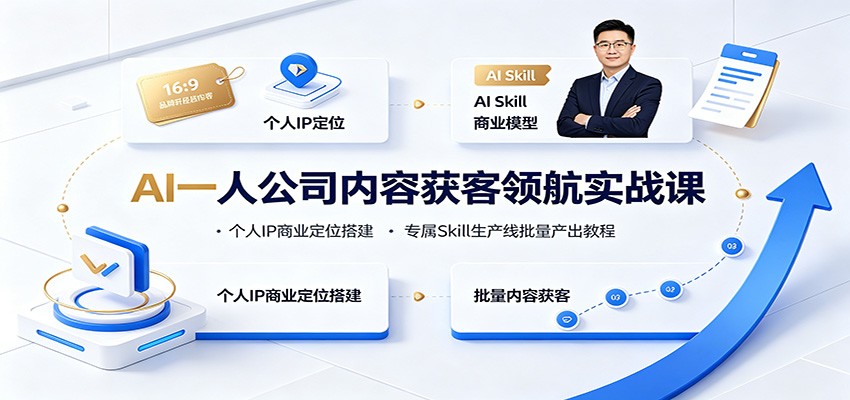 AI一人公司内容获客领航实战课：个人IP商业定位搭建，专属Skill生产线批量产出教程-副业网