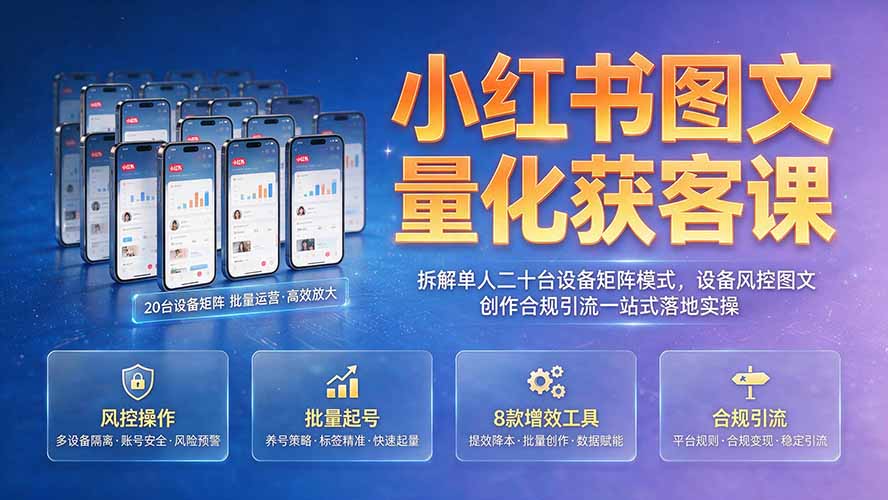 图片[2]-小红书图文量化获客课｜拆解单人二十台设备矩阵模式，设备风控图文创作合规引流一站式落地实操-副业网