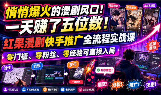 悄悄爆火的漫剧风口！一天賺了五位数！红果漫剧快手推广全流程实战课，零门槛、零粉丝、零经验可直接入局-副业网