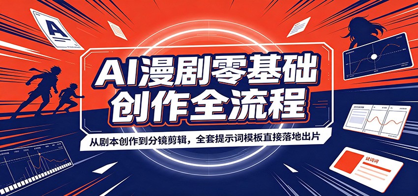 AI漫剧零基础创作全流程：从剧本创作到分镜剪辑，全套提示词模板直接落地出片-副业网