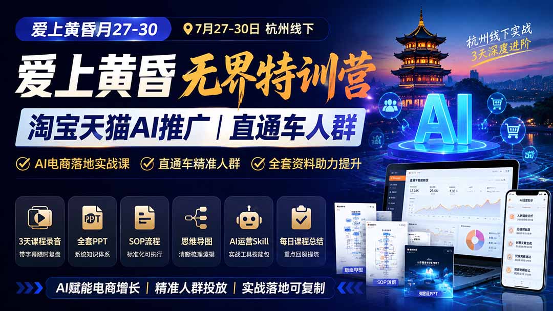 爱上 黄昏 7月27-30｜杭州线下无界特训营｜淘宝天猫AI推广｜直通车人群｜全套PPT SOP思维导图资料包-副业网
