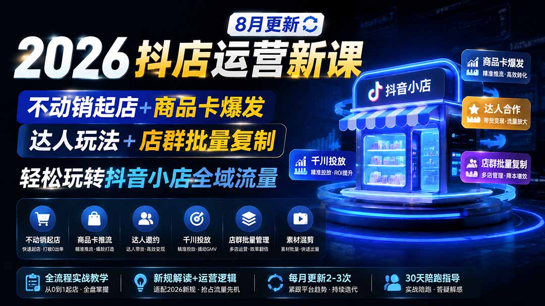 图片[2]-2026抖店运营新课｜8月更新｜不动销起店+商品卡爆发｜达人玩法+店群批量复制｜轻松玩转抖音小店全域流量-副业网