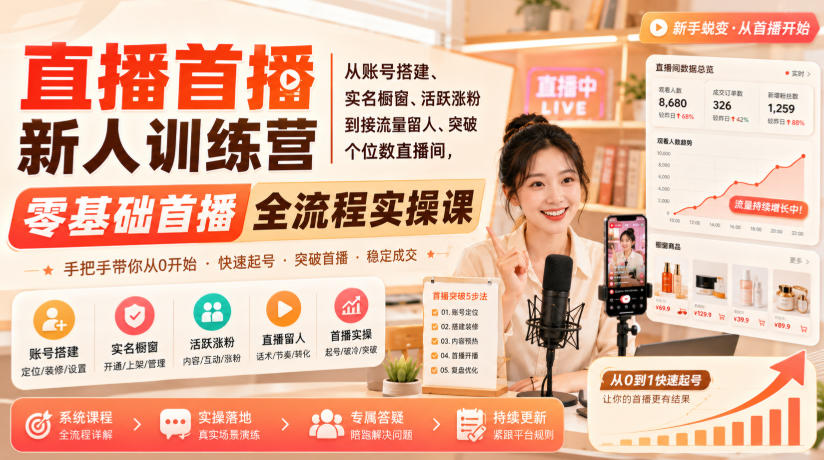 直播首播新人训练营｜从账号搭建、实名橱窗、活跃涨粉到接流量留人、突破个位数直播间，零基础首播全流程实操课-副业网