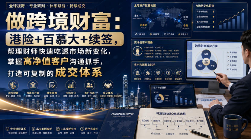 做跨境财富：港险+百慕大+续签，帮理财师快速吃透市场新变化，掌握高净值客户沟通抓手，打造可复制的成交体系-副业网