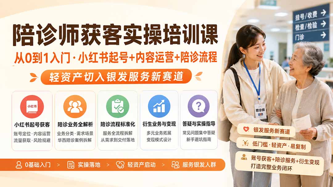 陪诊师获客实操培训课｜从0到1入门·小红书起号+内容运营+陪诊流程，轻资产切入银发服务新赛道-副业网