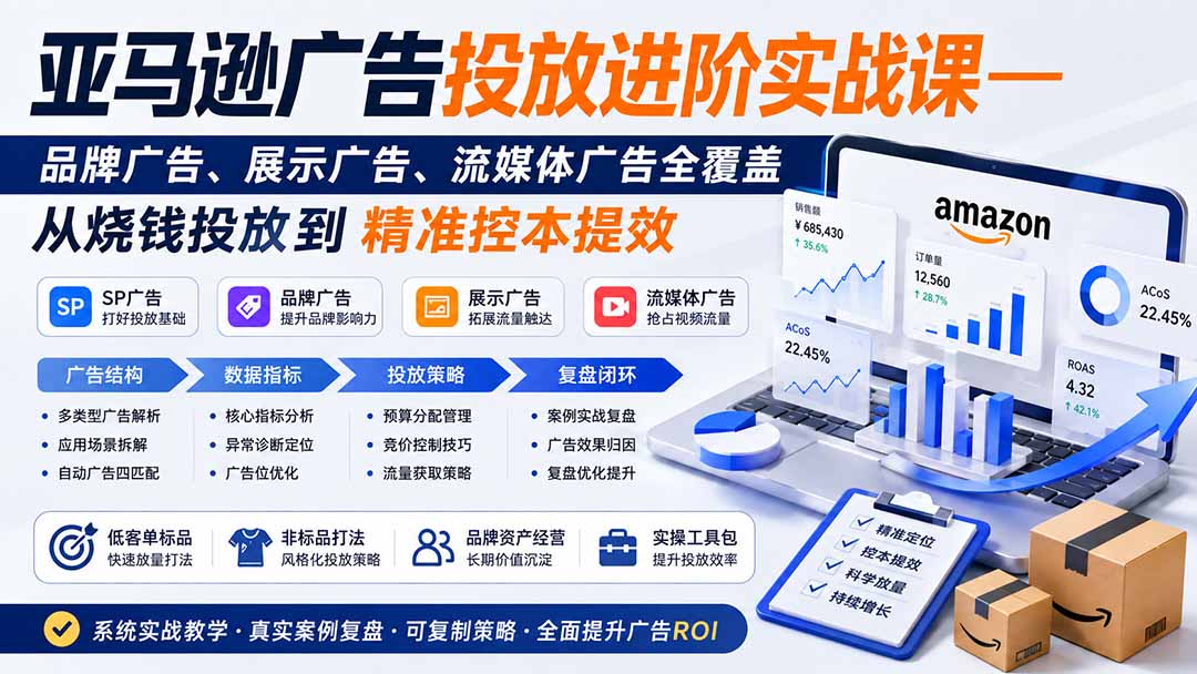 亚马逊广告投放进阶实战课——品牌广告、展示广告、流媒体广告全覆盖，从烧钱投放到精准控本提效-副业网