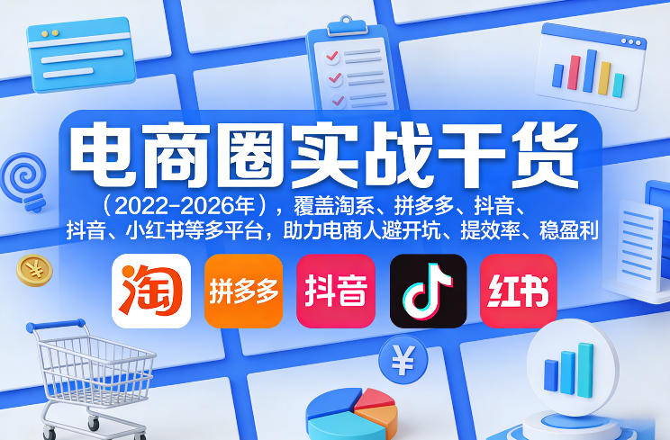 电商圈实战干货(2023-2026年)，覆盖淘系、拼多多、抖音、小红书等多平台，助力电商人避开坑、提效率、稳盈利(更新08月16日)-副业网