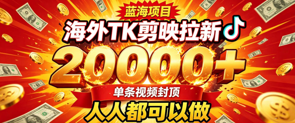 海外TK拉新最新玩法，剪映就能做，不用经验不用粉丝，单条视频收益上限2W+-副业网