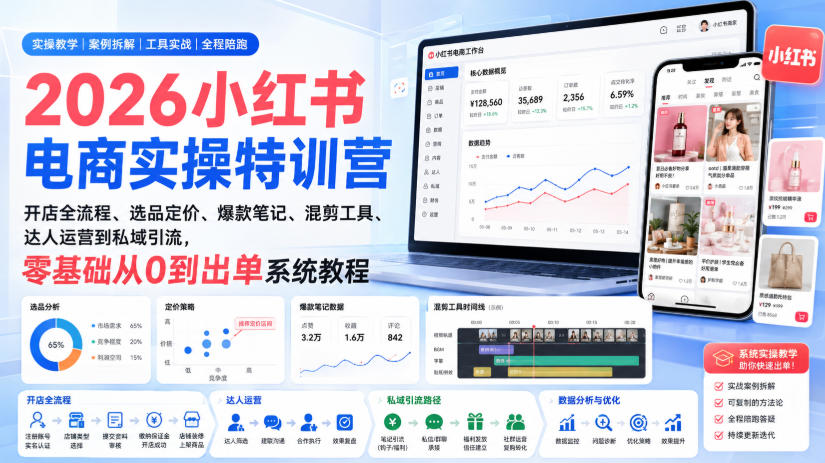 2026小红书电商实操特训营｜开店全流程、选品定价、爆款笔记、混剪工具、达人运营到私域引流，零基础从0到出单系统教程-副业网