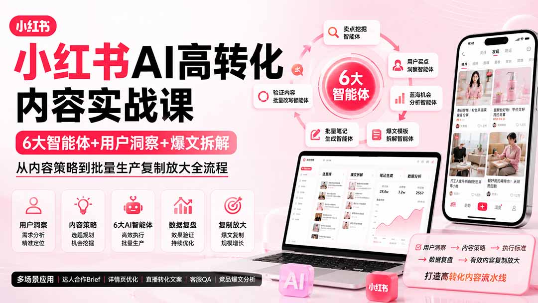 小红书AI高转化内容实战课：6大智能体+用户洞察+爆文拆解，从内容策略到批量生产复制放大全流程-副业网