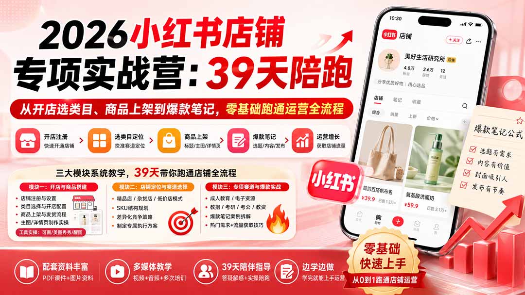 2026小红书店铺专项实战营：39天陪跑从开店选类目、商品上架到爆款笔记，零基础跑通运营全流程-副业网