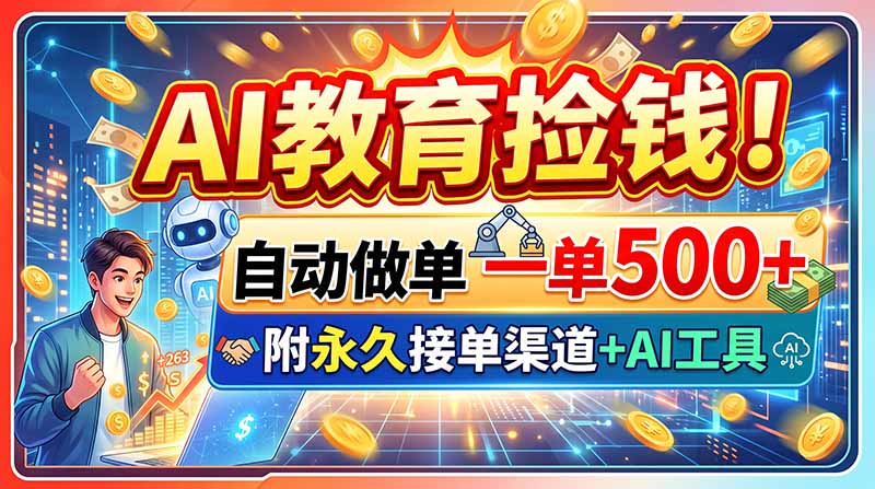AI教育捡钱！自动做单一单500+，附永久接单渠道+AI工具-副业网