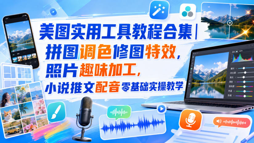美图实用工具教程合集｜拼图调色修图特效，照片趣味加工，小说推文配音零基础实操教学-副业网