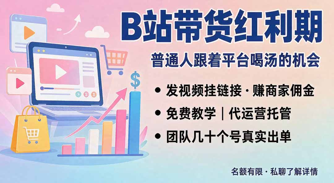 B站短视频带货红利｜免费教学+代运营托管，两种玩法，单号七天收益1200-3600-副业网