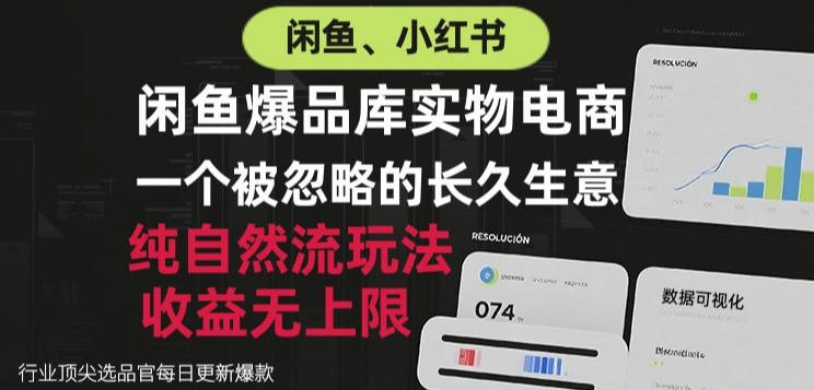 闲鱼小红书实物电商，纯自然流玩法，一个被忽略的长久生意，收益无上限【揭秘】-副业网
