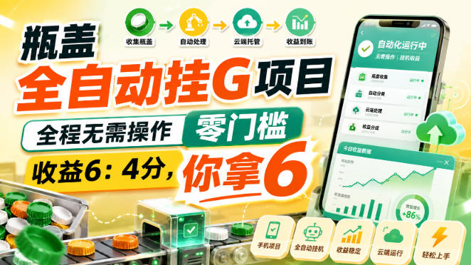 瓶盖全自动挂G项目，全程无需操作，零门槛，收益6：4分，你拿6【揭秘】-副业网