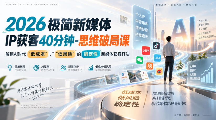 2026极简新媒体IP获客40分钟-思维破局课，解锁Ai时代“低成本”、“低风险”的确定性新媒体获客打法-副业网