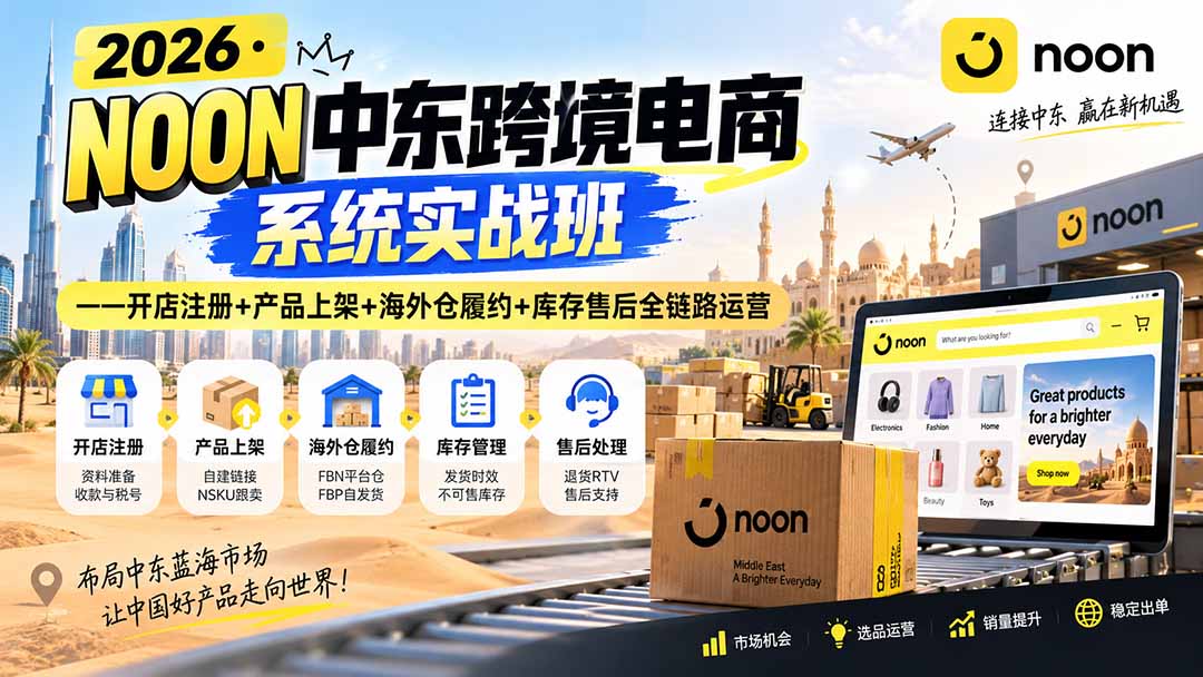 2026·NOON中东跨境电商系统实战班——开店注册+产品上架+海外仓履约+库存售后全链路运营-副业网