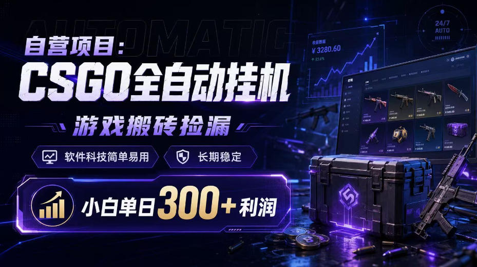 自营项目：CSGO全自动挂G，游戏搬砖捡漏，软件科技简单易用，长期稳定，小白单日300+利润【揭秘】-副业网