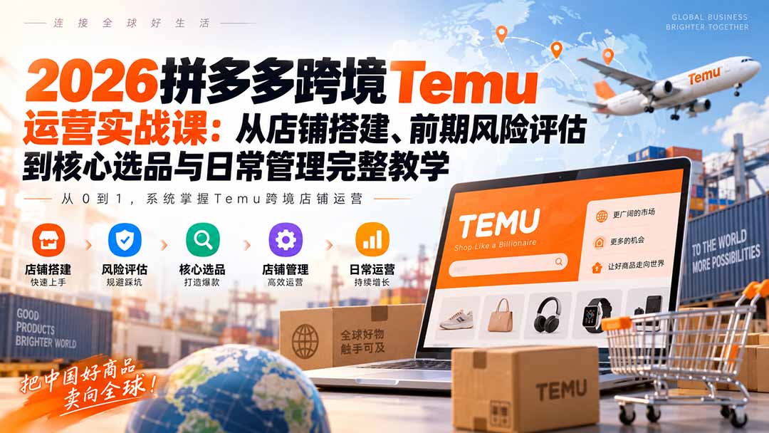 图片[2]-2026拼多多跨境Temu运营实战课：从店铺搭建、前期风险评估到核心选品与日常管理完整教学-副业网
