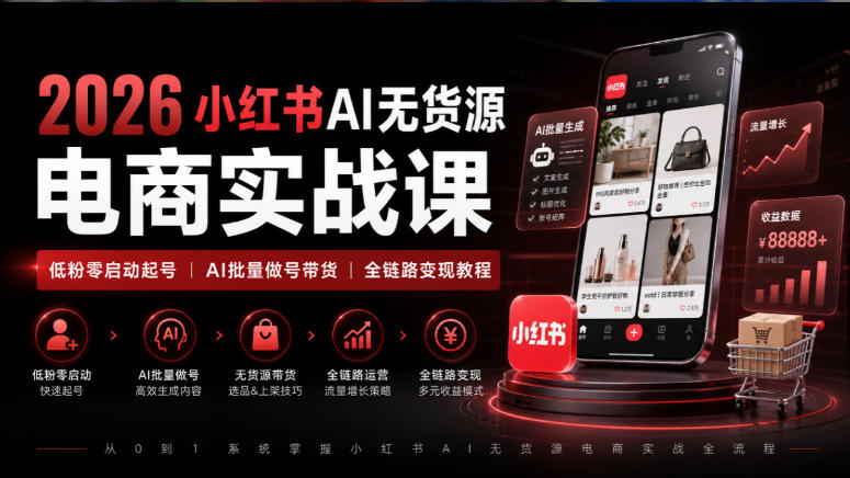 2026小红书AI无货源电商实战课|低粉零启动起号|AI批量做号带货全链路变现教程-副业网