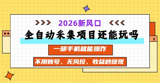 全自动采集项目还能玩吗？2026实测新风口 一部手机就能操作-副业网