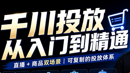 九哥·千川投放入门到精通(直播+商品)-副业网