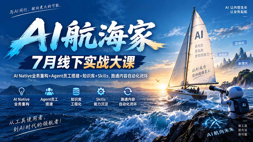 AI航海家 7月线下实战大课-无水印｜AI Native业务重构+Agent员工搭建+知识库+Skills，跑通内容自动化闭环-副业网