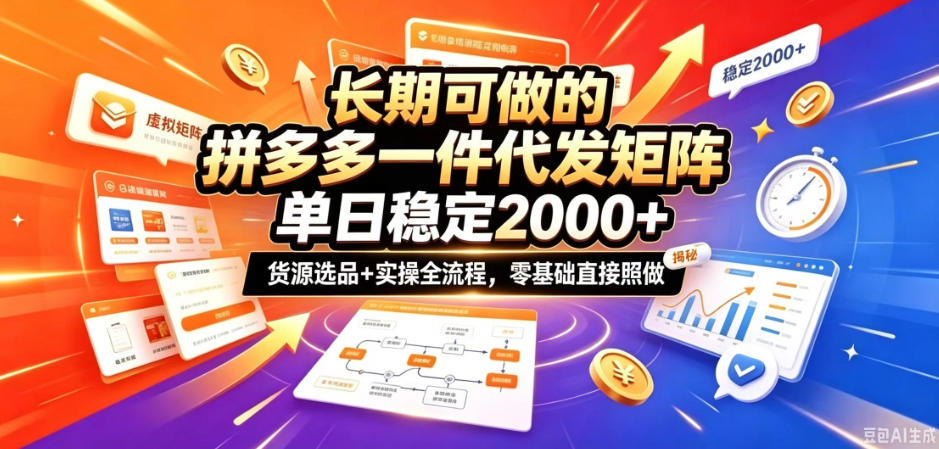 长期可做的拼多多一件代发矩阵，单日稳定2k+，货源选品+实操全流程，零基础直接照做【揭秘】-副业网