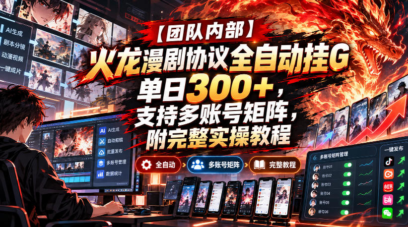 【团队内部】火龙漫剧协议全自动挂G，单日300+，支持多账号矩阵，附完整实操教程【揭秘】-副业网